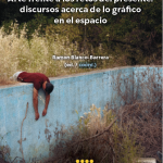 Arte frente a los retos del presente: discurso acerca de lo gráfico en el espacio. Ramon Blanco-Barrera (ed. / coord.)