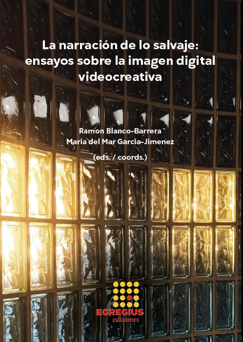 La narración de lo salvaje: ensayos sobre la imagen digital videocreativa. Ramon Blanco-Barrera y Maria del Mar Garcia-Jimenez (eds. / coords.)